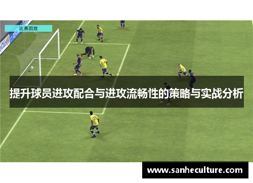 提升球员进攻配合与进攻流畅性的策略与实战分析