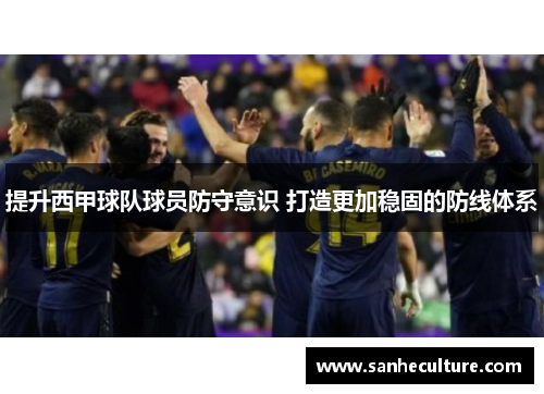 提升西甲球队球员防守意识 打造更加稳固的防线体系