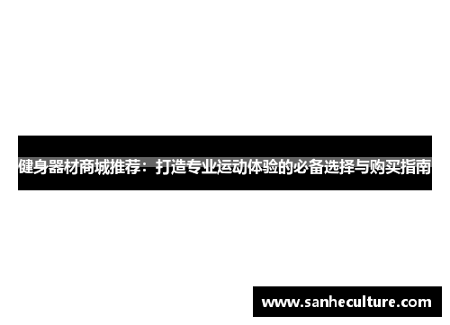 健身器材商城推荐：打造专业运动体验的必备选择与购买指南